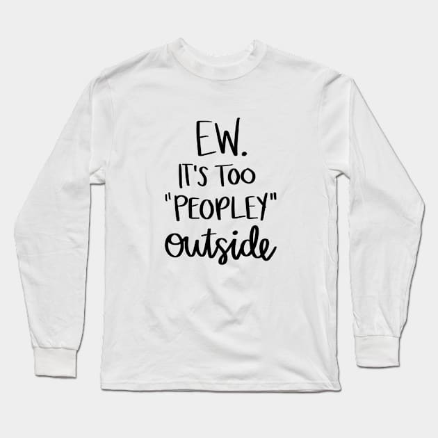 Ew It's Too Peopley Outside t-shirt Long Sleeve T-Shirt by Chenstudio